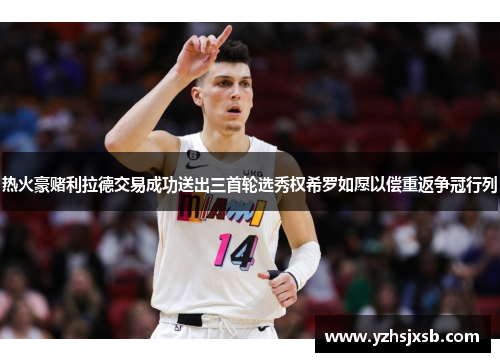 热火豪赌利拉德交易成功送出三首轮选秀权希罗如愿以偿重返争冠行列