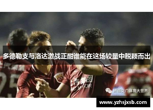 多德勒支与洛达激战正酣谁能在这场较量中脱颖而出